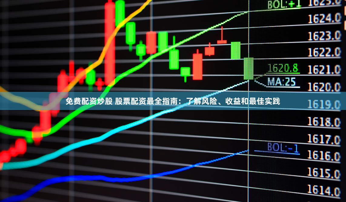 免费配资炒股 股票配资最全指南：了解风险、收益和最佳实践